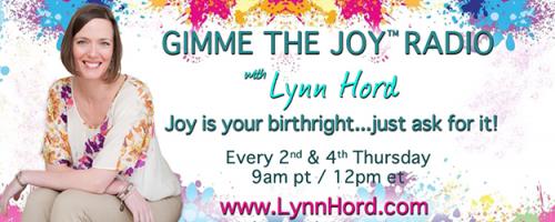 Gimme the Joy ™ Radio with Lynn Hord: Joy is your birthright....just ask for it!