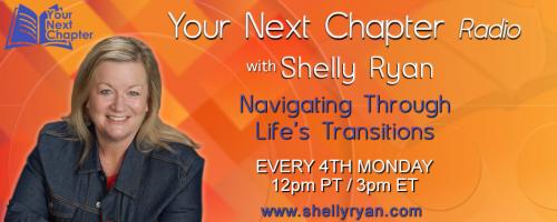 Your Next Chapter Radio with Shelly Ryan: Navigating Through Life's Transitions