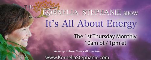 The Kornelia Stephanie Show: It's All About Energy