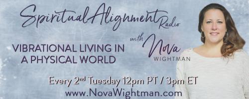 Spiritual Alignment Radio with Nova Wightman: Vibrational Living in a Physical World