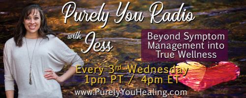 Purely You Radio with Jess: Beyond Symptom Management into True Wellness