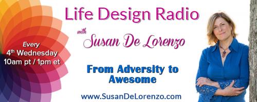 Life Design Radio with Susan De Lorenzo: From Adversity to Awesome