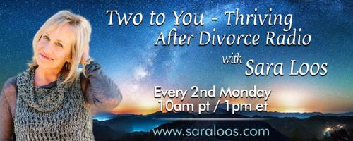 Two to You - Thriving After Divorce Radio....with Sara Loos