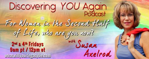 Discovering YOU Again Podcast with Susan Axelrod - For Women in the Second Half of Life, who are you now?