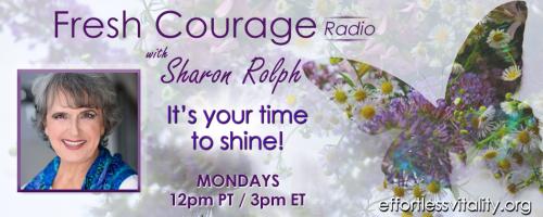 Fresh Courage Radio with Sharon Rolph: It's your time to shine!