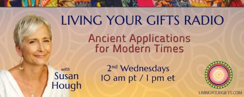 Living Your Gifts Radio with Susan Hough: Ancient Applications for Modern Times