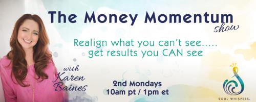 The Money Momentum Show with Karen Baines: Realign what you can't see......get the results you CAN see