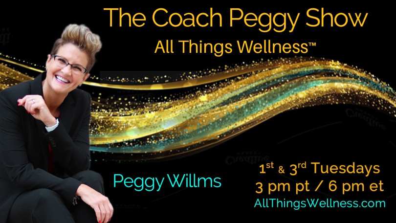 The Coach Peggy Show - All Things Wellness™ with Peggy Willms