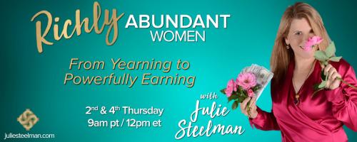 Richly Abundant Women - From Yearning to Powerfully Earning with Julie Steelman