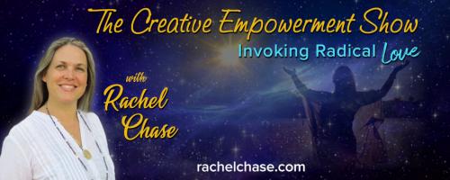 The Creative Empowerment Show with Rachel Chase: Invoking Radical Love