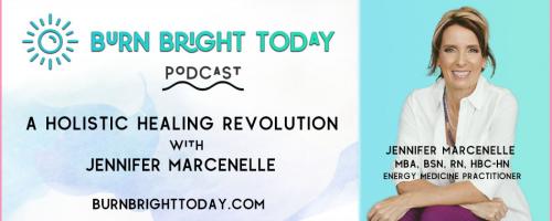 Burn Bright Today Podcast: A Holistic Healing Revolution with Jennifer Marcenelle