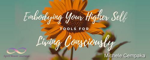 Embodying Your Higher Self - Tools for Conscious Living with Michele Cempaka