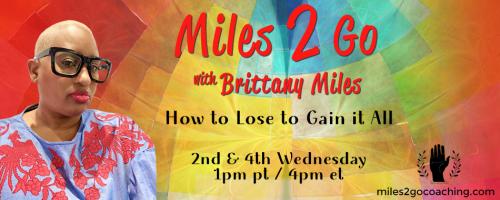 Miles 2 Go with Brittany Miles: How to Lose to Gain It All
