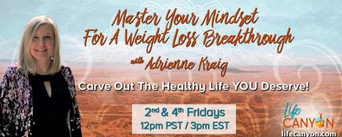 Master Your Mindset For A Weight Loss Breakthrough with Adrienne Kraig: Carve Out The Healthy Life You Deserve!