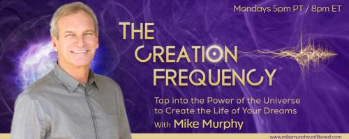 The Creation Frequency with Mike Murphy: Tap into the Power of the Universe to Create the Life of Your Dreams