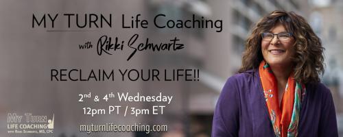 MY TURN Life Coaching with Rikki Schwartz: RECLAIM YOUR LIFE!