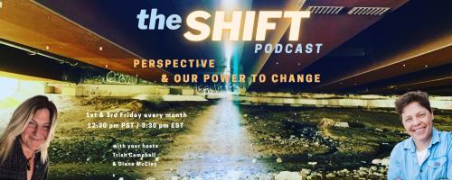 the SHIFT Podcast with Trish Campbell & Diane McClay: Perspective & Our Power to Change