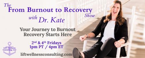 The From Burnout to Recovery Show with Dr. Kate: Your Journey to Burnout Recovery Starts Here