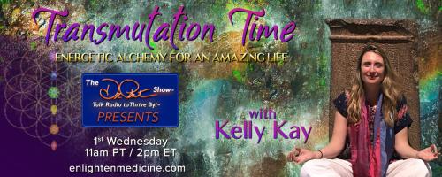 Transmutation Time with Kelly Kay: Energetic Alchemy for an Amazing Life