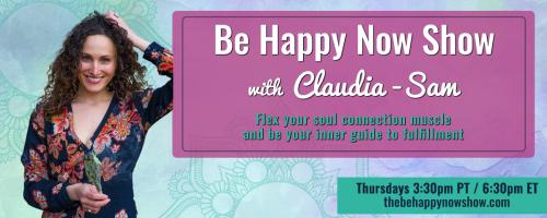 Be Happy Now Show with Claudia-Sam: Flex Your Soul Connection Muscle and be Your Inner Guide to Fulfillment