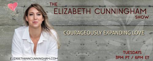 The Elizabeth Cunningham Show: Courageously Expanding Love