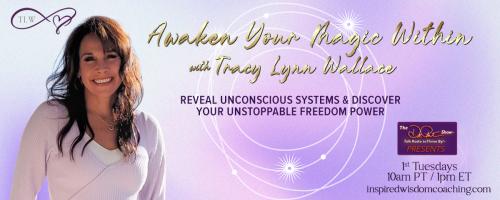 Awaken Your Magic Within with Tracy Lynn Wallace: Reveal unconscious systems & discover your unstoppable freedom power 