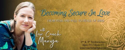 Becoming Secure In Love: From Push & Pull To Peace of Mind with Love Coach Mariya