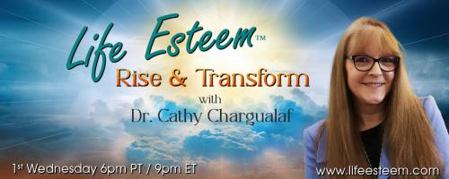Life Esteem™ with Dr. Cathy Chargualaf: Rise and Transform