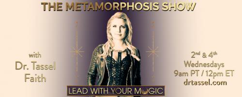 The Metamorphosis Show with Dr. Tassel Faith: Lead With Your Magic