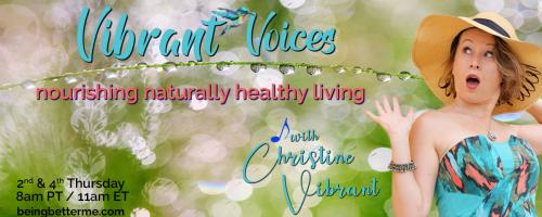 Vibrant Voices with Christine Vibrant: nourishing naturally healthy living