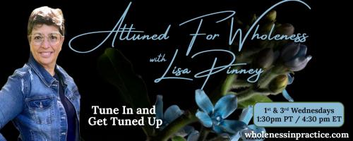 Attuned For Wholeness with Lisa Pinney: Tune In and Get Tuned Up