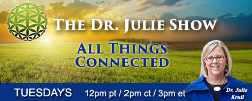 The Dr. Julie Show ~ All Things Connected