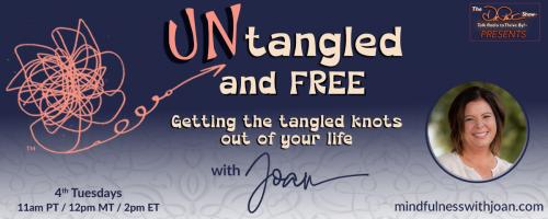 Untangled and Free with Joan: Getting the Tangled Knots Out of Your Life