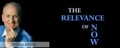 The Relevance Of Now With William Linville