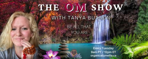 The OM Show with Tanya Butson: Be All That You Are