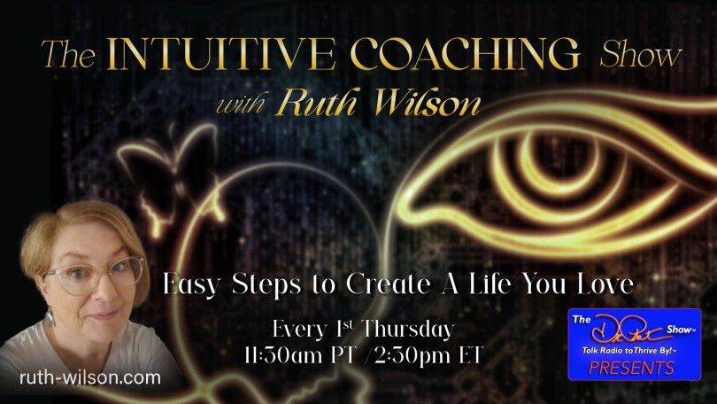 The Intuitive Coaching Show with Ruth Wilson: Easy Steps to Create A Life You Love