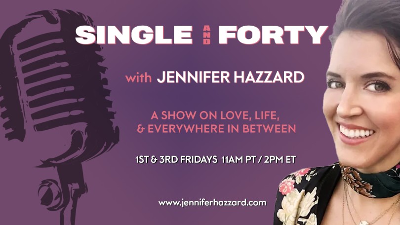 Single and Forty with Jennifer Hazzard: A Show on Love, Life, and Everywhere In Between