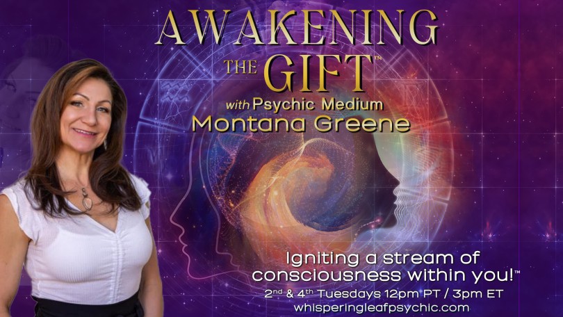 Awakening the Gift™ with Psychic Medium Montana Greene: Igniting a stream of consciousness within you!™