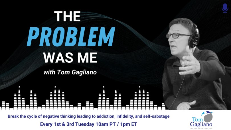 The Problem Was Me with Tom Gagliano: Break the cycle of negative thinking leading to addiction, infidelity, & self-sabotage