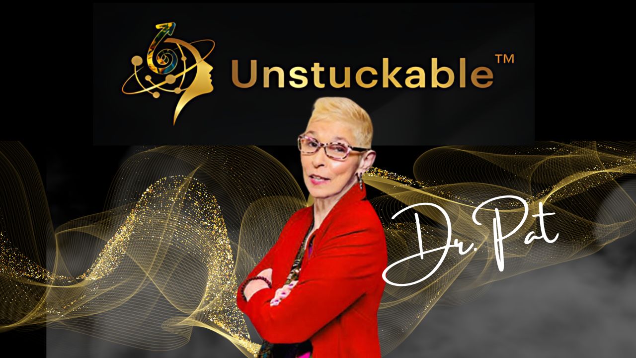 Unstuckable™ with Dr. Pat: Unleashed ~ Unshaken ~ Unstoppable