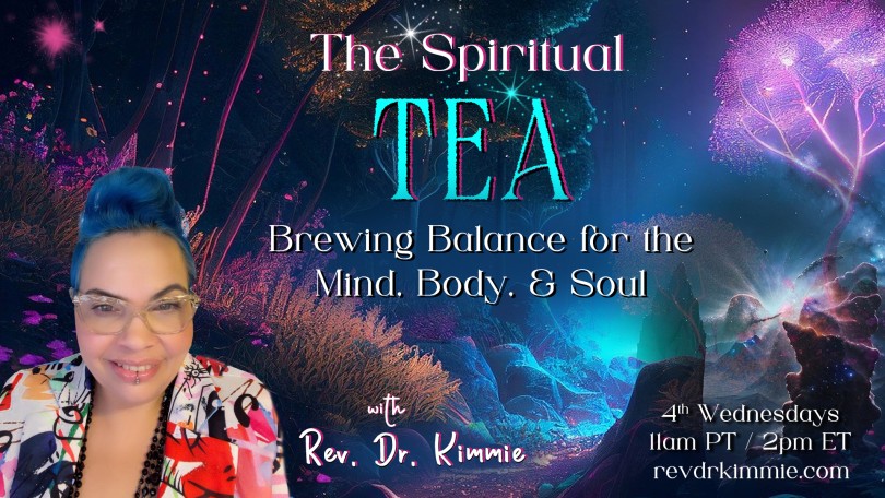 The Spiritual TEA with Rev. Dr. Kimmie: Brewing Balance for the Mind, Body, & Soul