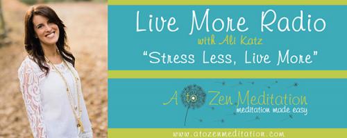 Live More Radio with Ali Katz - "Stress Less, Live More!"