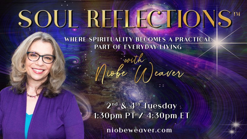 Soul Reflections™ with Niobe Weaver: Where Spirituality Becomes a Practical Part of Everyday Living