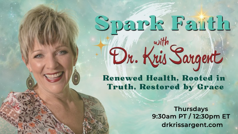 Spark Faith with Dr. Kris Sargent: Renewed Health, Rooted in Truth, Restored by Grace