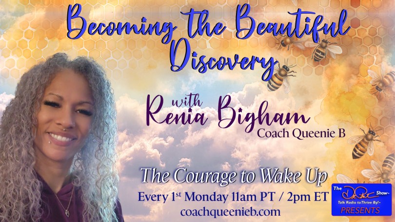 Becoming the Beautiful Discovery with Renia Bigham: Queenie B - The Courage to Wake Up