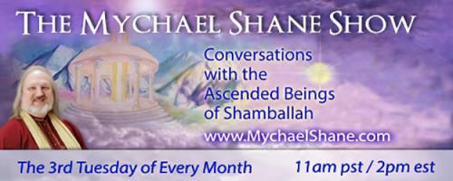 The Mychael Shane Show! Conversations with the Ascended Beings of Shamballah